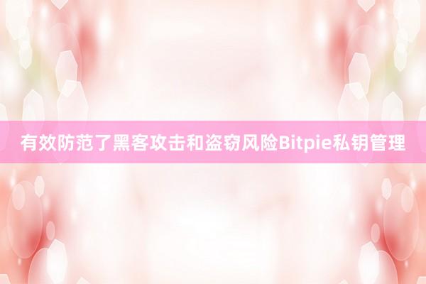 有效防范了黑客攻击和盗窃风险Bitpie私钥管理