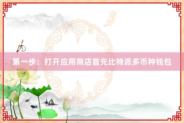 第一步：打开应用商店首先比特派多币种钱包