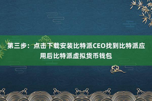 第三步：点击下载安装比特派CEO找到比特派应用后比特派虚拟货币钱包