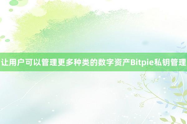 让用户可以管理更多种类的数字资产Bitpie私钥管理