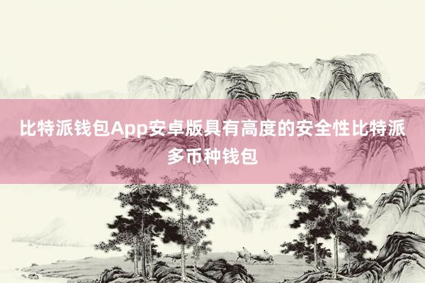 比特派钱包App安卓版具有高度的安全性比特派多币种钱包