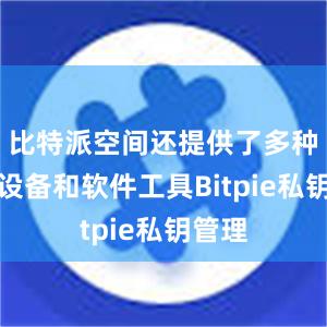 比特派空间还提供了多种办公设备和软件工具Bitpie私钥管理