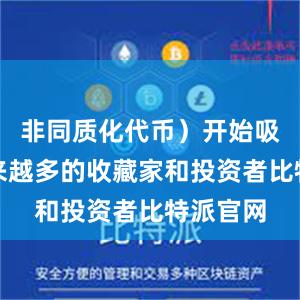 非同质化代币）开始吸引着越来越多的收藏家和投资者比特派官网