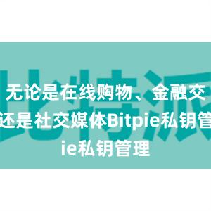 无论是在线购物、金融交易还是社交媒体Bitpie私钥管理